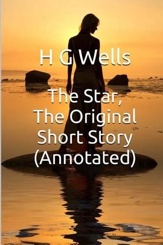The Star, the Original Short Story (Annotated): Masterpiece Collection: The Star, H G Wells Famous Quotes, Book List, and Biography