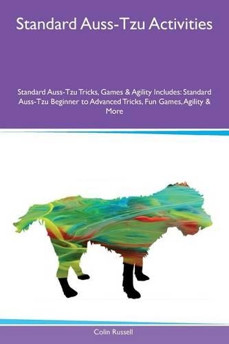 Standard Auss-Tzu Activities Standard Auss-Tzu Tricks, Games & Agility Includes: Standard Auss-Tzu Beginner to Advanced Tricks, Fun Games, Agility & More(English)