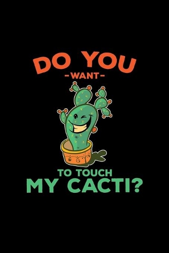 Do you want to touch my cacti?