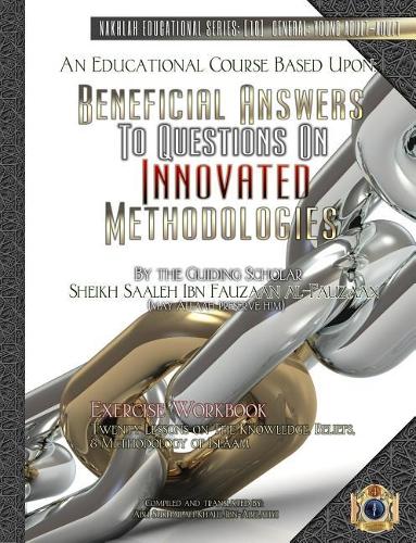 An Educational Course Based Upon: Beneficial Answers to Questions On Innovated Methodologies [Exercise Workbook]: By the Guiding Scholar Sheikh Saaleh Ibn Fauzaan al-Fauzaan