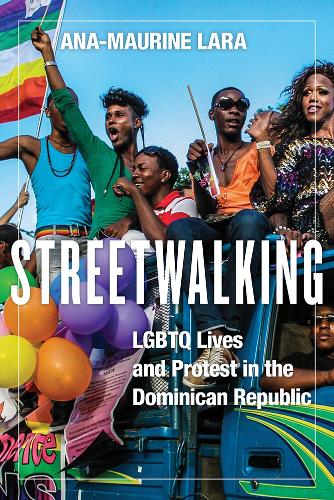 Streetwalking: LGBTQ Lives and Protest in the Dominican Republic(Critical Caribbean Studies)