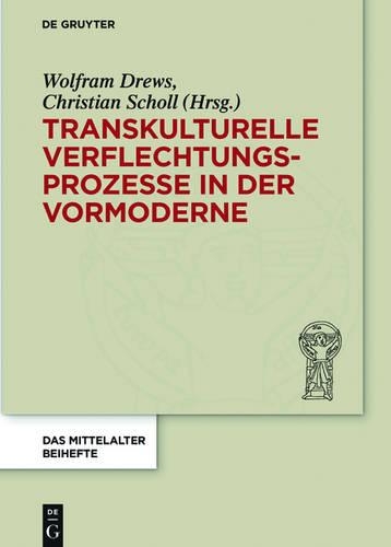 Transkulturelle Verflechtungsprozesse in Der Vormoderne: (3 Mittelalter. Perspektiven Mediävistischer Forschung. Beihefte)