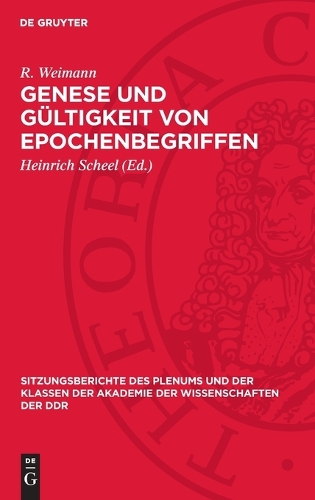 Genese Und Gültigkeit Von Epochenbegriffen: Theoretisch-Methodologische Prinzipien Der Periodisierung(1973 Sitzungsberichte Des Plenums Und der Klassen der Akademie der Wissenschaften der Ddr)