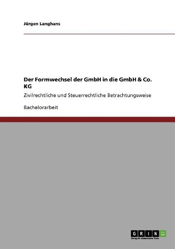 Der Formwechsel der GmbH in die GmbH & Co. KG: Zivilrechtliche und Steuerrechtliche Betrachtungsweise(German)