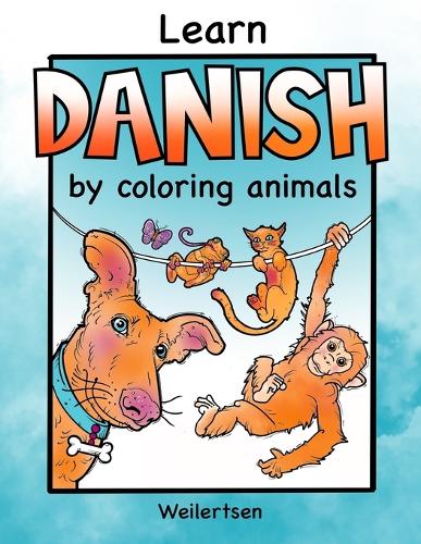 Learn Danish by coloring animals Weilertsen: Fun coloring book for bilingual kids