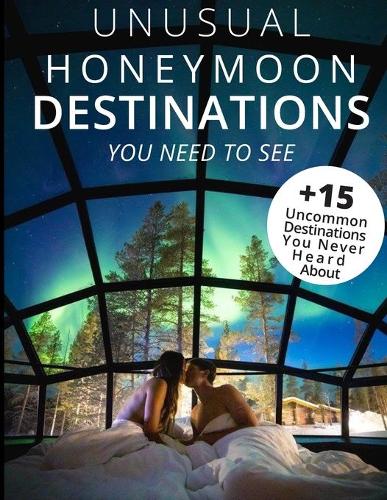 Unusual Honeymoon Destinations You Need To See