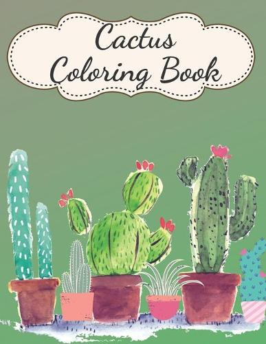 Cactus Coloring Book: Amazing Stress Relieving Coloring Book for Cactus Lovers Succulents Coloring Designs for Boys and Girls Fun Early Learning.