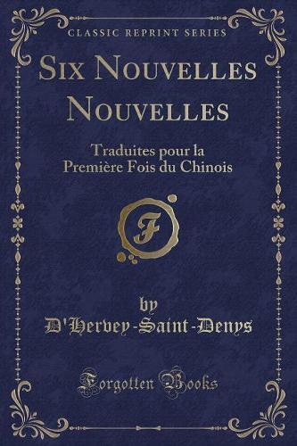 Six Nouvelles Nouvelles: Traduites Pour La Première Fois Du Chinois (Classic Reprint)