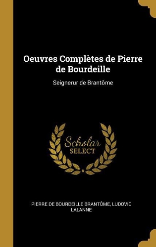 Oeuvres Complètes de Pierre de Bourdeille: Seignerur de Brantôme