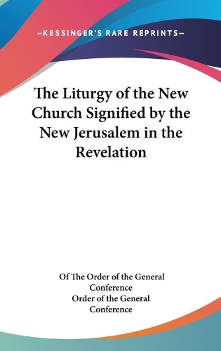 The Liturgy of the New Church Signified by the New Jerusalem in the Revelation: (English)