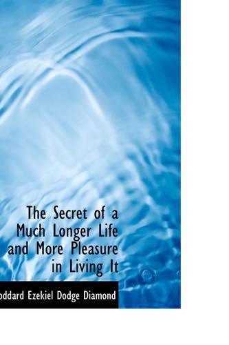 The Secret of a Much Longer Life and More Pleasure in Living It: (English)