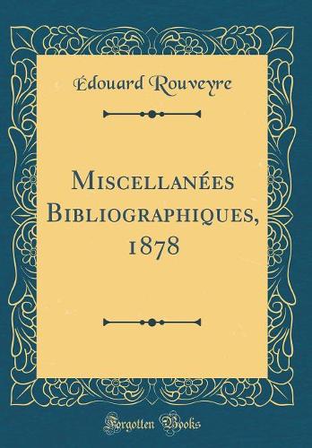 Miscellanées Bibliographiques, 1878 (Classic Reprint)