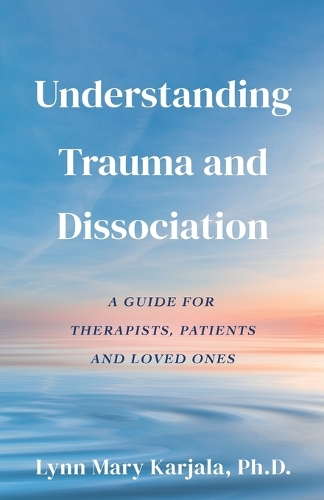 Understanding Trauma and Dissociation: A Guide for Therapists, Patients and Loved Ones