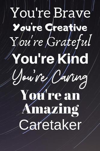 You're Brave You're Creative You're Grateful You're Kind You're Caring You're An Amazing Caretaker