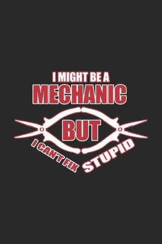 I Might Be A Mechanic But I Can't Fix Stupid