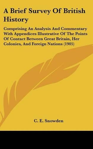 A Brief Survey Of British History: Comprising An Analysis And Commentary With Appendices Illustrative Of The Points Of Contact Between Great Britain, Her Colonies, And Foreign Nations(English)