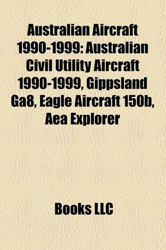 Australian Aircraft 1990-1999: Australian Civil Utility Aircraft 1990-1999, Gippsland Ga8, Eagle Aircraft 150b, Aea Explorer(English)