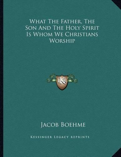 What the Father, the Son and the Holy Spirit Is Whom We Christians Worship