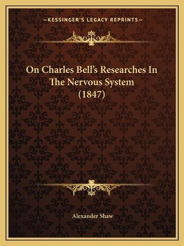 On Charles Bell's Researches In The Nervous System (1847): (English)