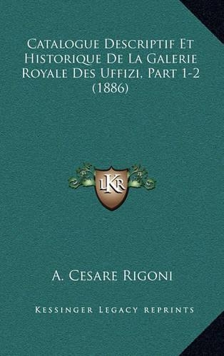Catalogue Descriptif Et Historique De La Galerie Royale Des Uffizi, Part 1-2 (1886)