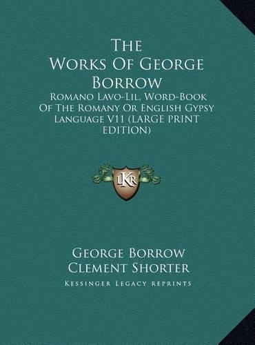 The Works of George Borrow: Romano Lavo-Lil, Word-Book of the Romany or English Gypsy Language V11