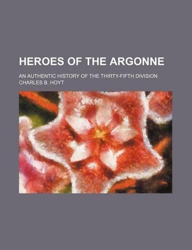 Heroes of the Argonne; An Authentic History of the Thirty-Fifth Division