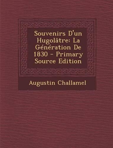 Souvenirs D'Un Hugolatre: La Generation de 1830(French)