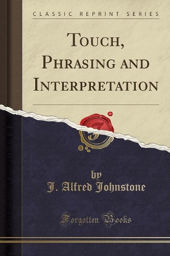 Touch, Phrasing and Interpretation (Classic Reprint): (English)