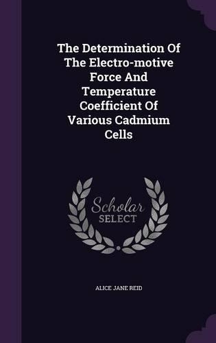 The Determination Of The Electro-motive Force And Temperature Coefficient Of Various Cadmium Cells