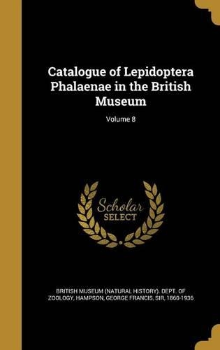 Catalogue of Lepidoptera Phalaenae in the British Museum; Volume 8