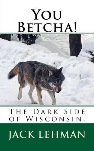 You Betcha!: The Dark Side of Wisconsin.(English)
