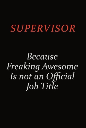 Supervisor Because Freaking Awesome Is Not An Official Job Title
