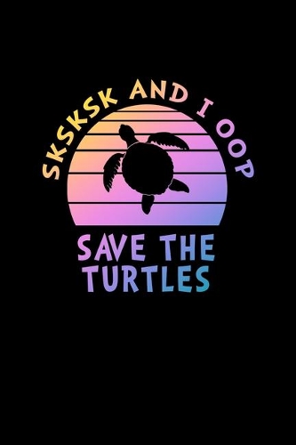 SKSKSK And I oop Save The Turtles: Notebook With Funny Trendy Popular Meme. 6 x 9 Lined Wide Ruled Notepad Journal Gift With Soft Matte Cover For Girls & Teenagers.