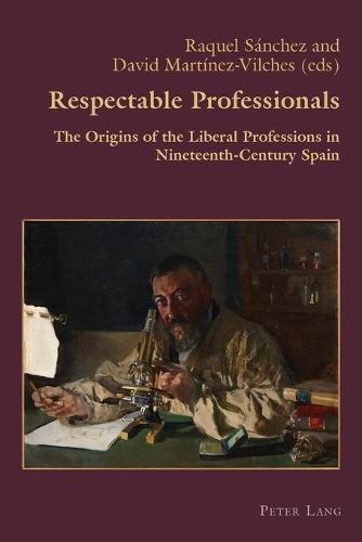 Respectable Professionals: The Origins of the Liberal Professions in Nineteenth-Century Spain(59 Hispanic Studies: Culture and Ideas)