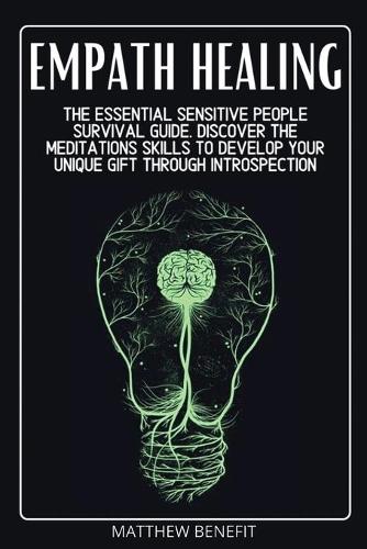 Empath Healing: The Essential Sensitive People Survival Guide. Discover The Meditations Skills to Develop Your Unique Gift Through Introspection(4 Kundalini Awakening)