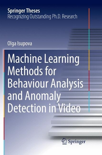 Machine Learning Methods for Behaviour Analysis and Anomaly Detection in Video: (Springer Theses)