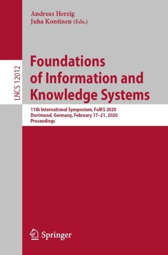 Foundations of Information and Knowledge Systems: 11th International Symposium, FoIKS 2020, Dortmund, Germany, February 17–21, 2020, Proceedings(12012 Lecture Notes in Computer Science)