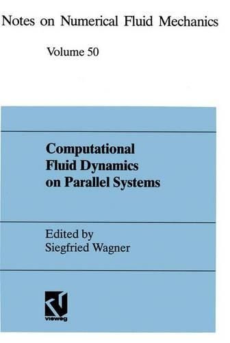 Computational Fluid Dynamics on Parallel Systems: Proceedings of a CNRS-DFG Symposium in Stuttgart, December 9 and 10, 1993(50 Notes on Numerical Fluid Mechanics and Multidisciplinary Design)