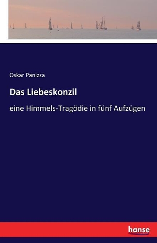 Das Liebeskonzil: eine Himmels-Tragödie in fünf Aufzügen(German)