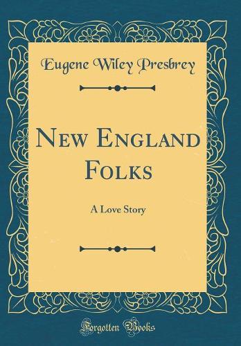 New England Folks: A Love Story (Classic Reprint)