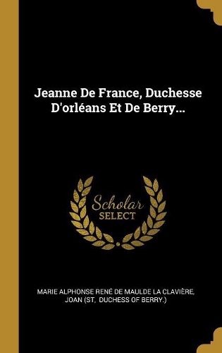 Jeanne De France, Duchesse D'orléans Et De Berry...