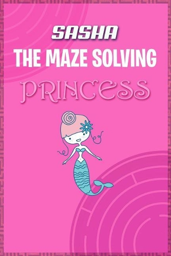 Sasha the Maze Solving Princess: Fun Mazes for Kids Games Activity Workbook