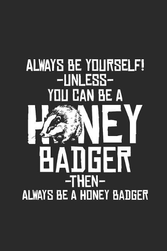 Honey Badger - Always Be Yourself: Dotted Bullet Grid Notebook / Journal (6 X 9 -120 Pages) - Gift Idea for Animal Lover