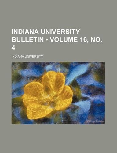 Indiana University Bulletin (Volume 16, No. 4)