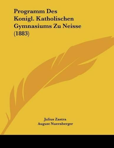 Programm Des Konigl. Katholischen Gymnasiums Zu Neisse (1883)