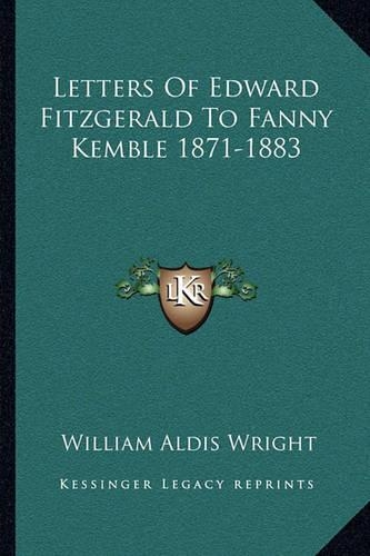 Letters Of Edward Fitzgerald To Fanny Kemble 1871-1883: (English)