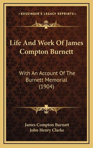 Life And Work Of James Compton Burnett: With An Account Of The Burnett Memorial (1904)(English)