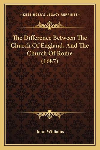 The Difference Between The Church Of England, And The Church Of Rome (1687)