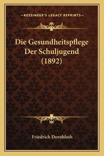 Die Gesundheitspflege Der Schuljugend (1892)
