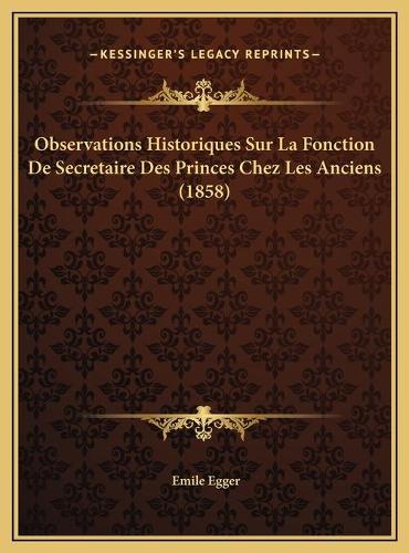 Observations Historiques Sur La Fonction De Secretaire Des Princes Chez Les Anciens (1858)